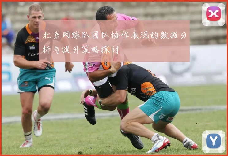 北京网球队团队协作表现的数据分析与提升策略探讨