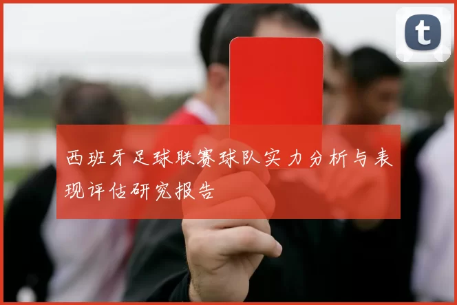 西班牙足球联赛球队实力分析与表现评估研究报告
