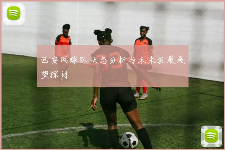 西安网球队状态分析与未来发展展望探讨